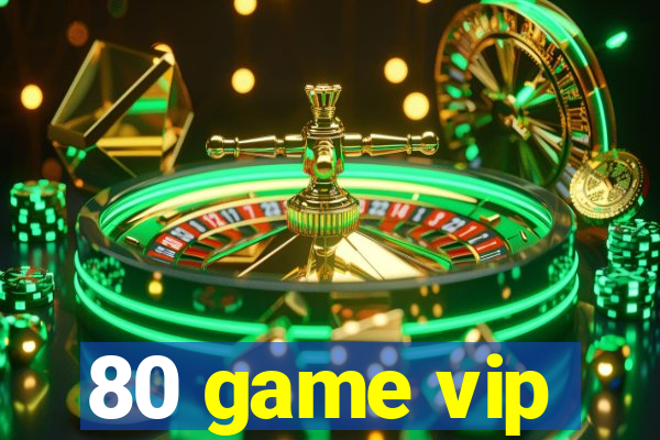 80 game vip